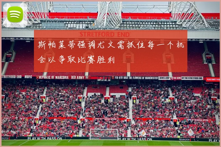 斯帕莱蒂强调尤文需抓住每一个机会以争取比赛胜利