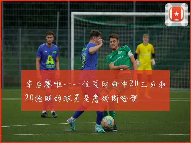 季后赛唯一一位同时命中20三分和20抢断的球员是詹姆斯哈登
